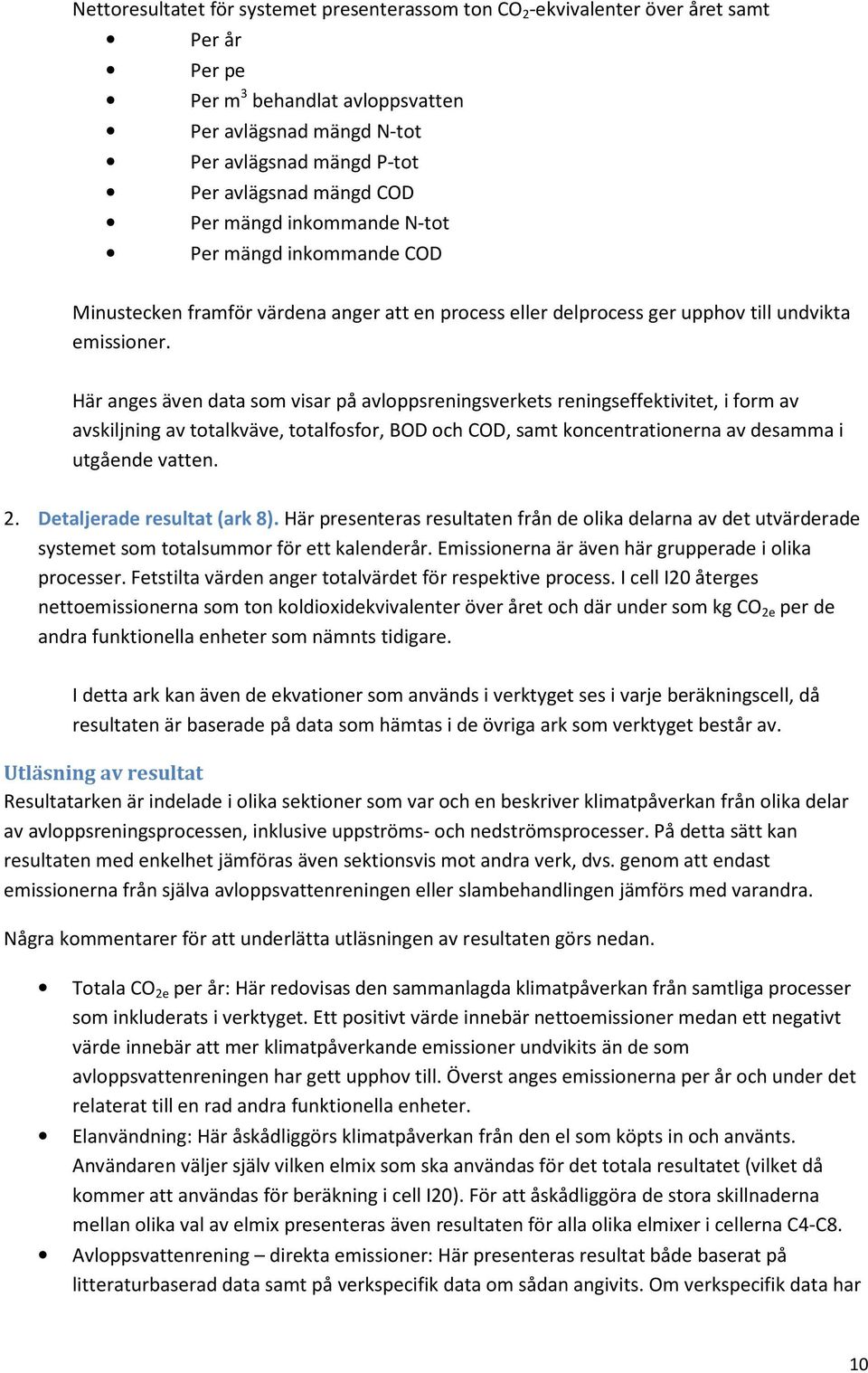 Här anges även data som visar på avloppsreningsverkets reningseffektivitet, i form av avskiljning av totalkväve, totalfosfor, BOD och COD, samt koncentrationerna av desamma i utgående vatten. 2.