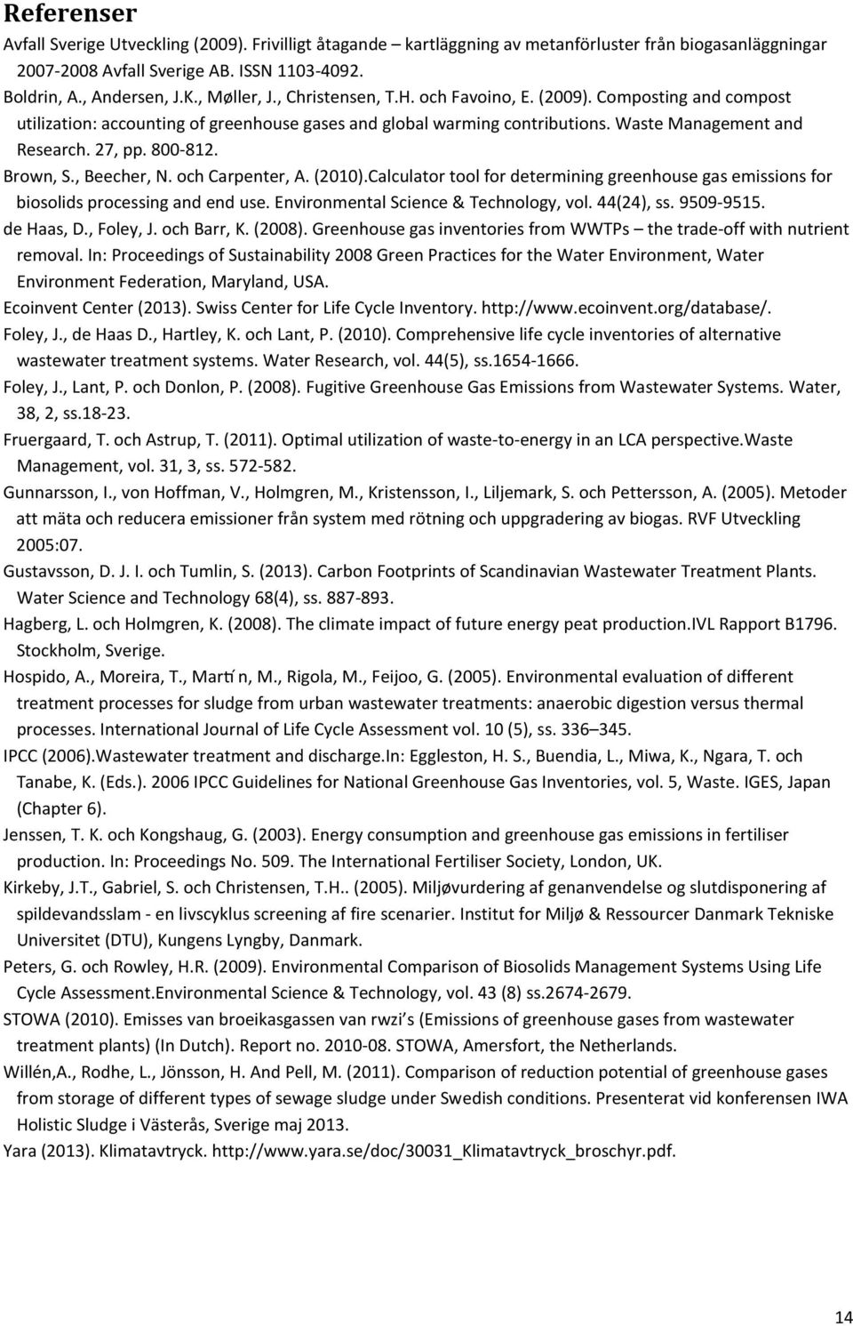 800-812. Brown, S., Beecher, N. och Carpenter, A. (2010).Calculator tool for determining greenhouse gas emissions for biosolids processing and end use. Environmental Science & Technology, vol.