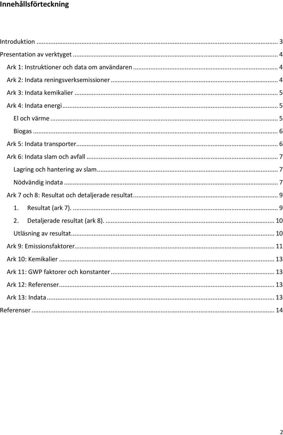 .. 7 Lagring och hantering av slam... 7 Nödvändig indata... 7 Ark 7 och 8: Resultat och detaljerade resultat... 9 1. Resultat (ark 7).... 9 2.