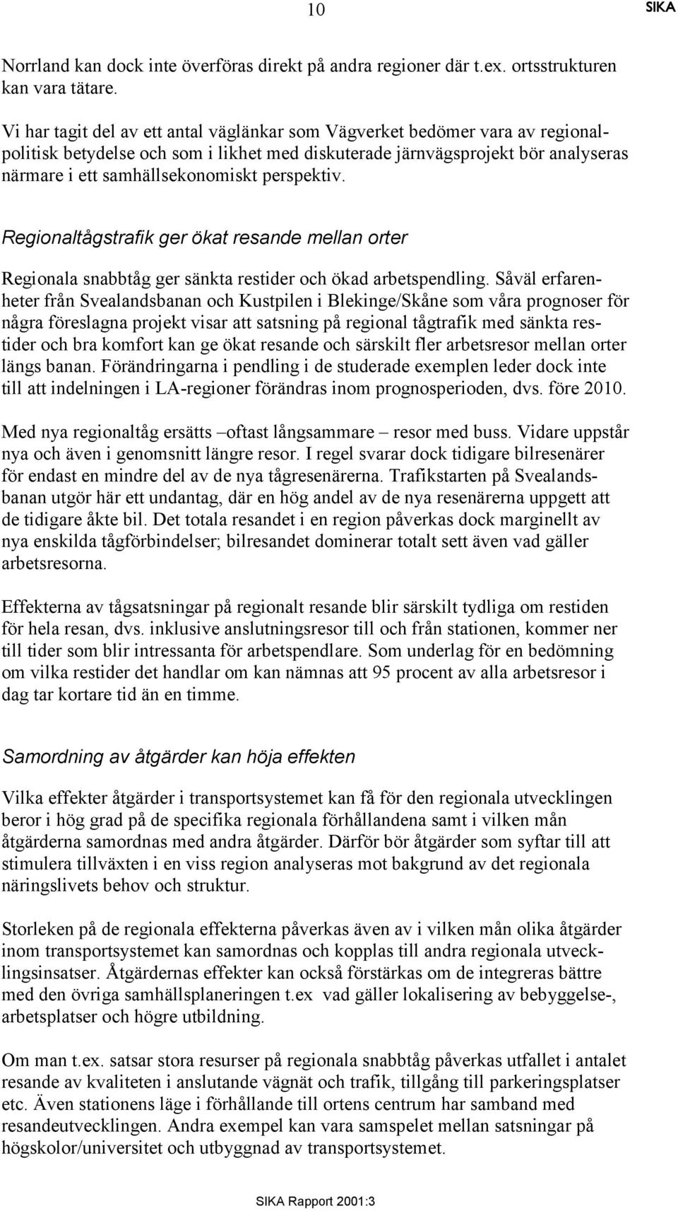 perspektiv. Regionaltågstrafik ger ökat resande mellan orter Regionala snabbtåg ger sänkta restider och ökad arbetspendling.