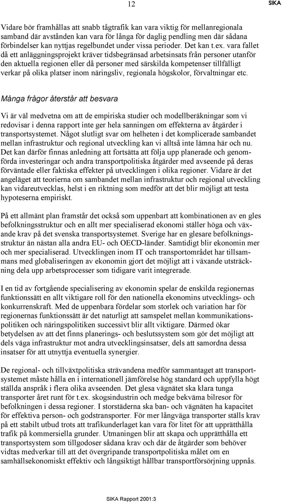 vara fallet då ett anläggningsprojekt kräver tidsbegränsad arbetsinsats från personer utanför den aktuella regionen eller då personer med särskilda kompetenser tillfälligt verkar på olika platser