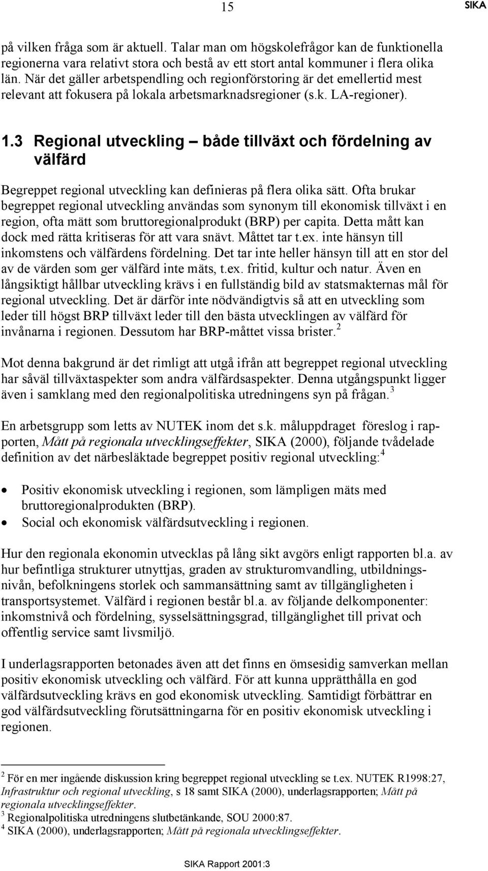 3 Regional utveckling både tillväxt och fördelning av välfärd Begreppet regional utveckling kan definieras på flera olika sätt.