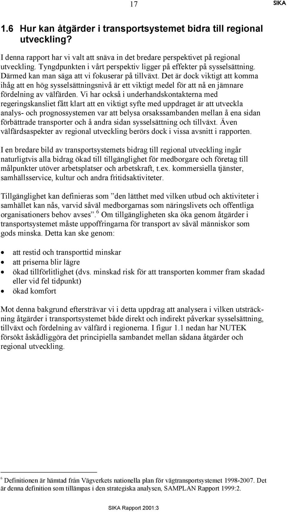 Det är dock viktigt att komma ihåg att en hög sysselsättningsnivå är ett viktigt medel för att nå en jämnare fördelning av välfärden.