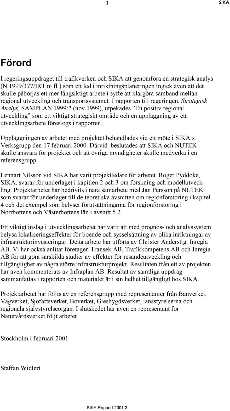 I rapporten till regeringen, Strategisk Analys, SAMPLAN 1999:2 (nov 1999), utpekades En positiv regional utveckling som ett viktigt strategiskt område och en uppläggning av ett utvecklingsarbete