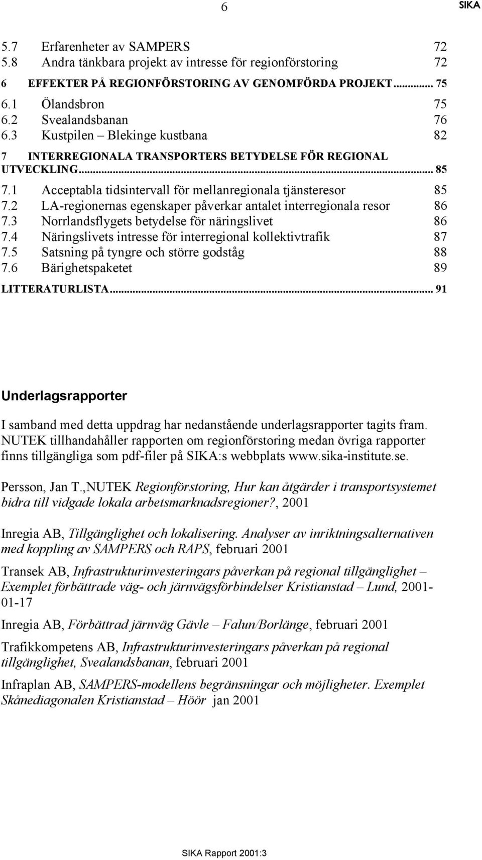 2 LA-regionernas egenskaper påverkar antalet interregionala resor 86 7.3 Norrlandsflygets betydelse för näringslivet 86 7.4 Näringslivets intresse för interregional kollektivtrafik 87 7.