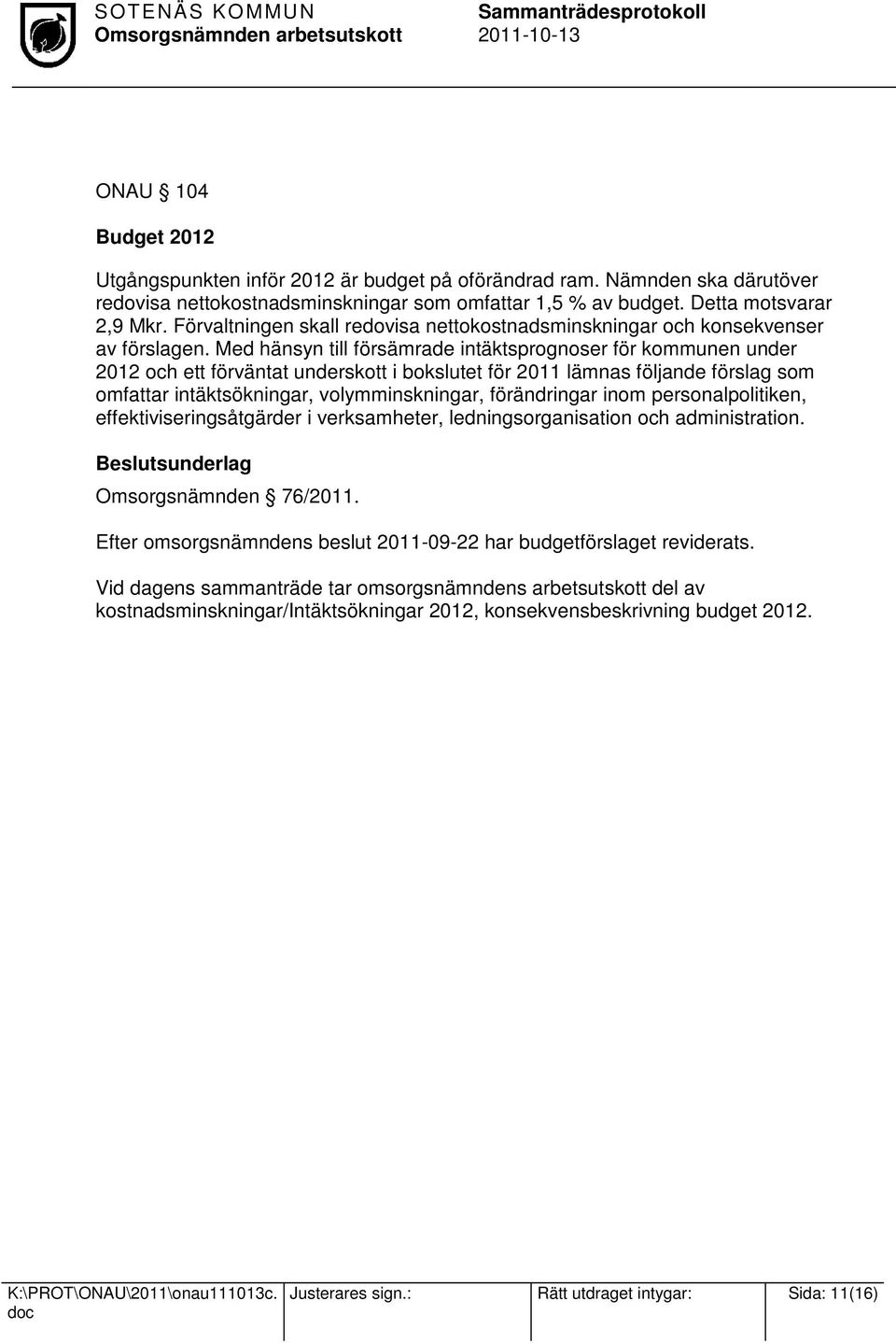 Med hänsyn till försämrade intäktsprognoser för kommunen under 2012 och ett förväntat underskott i bokslutet för 2011 lämnas följande förslag som omfattar intäktsökningar, volymminskningar,