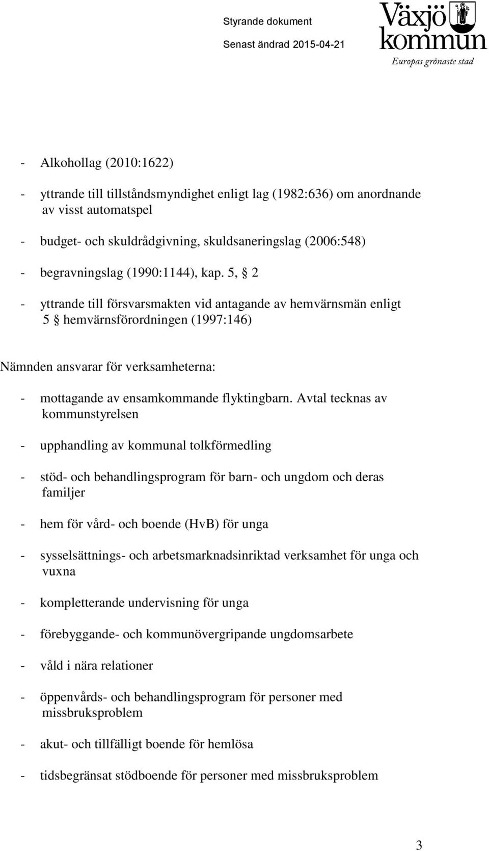 5, 2 - yttrande till försvarsmakten vid antagande av hemvärnsmän enligt 5 hemvärnsförordningen (1997:146) Nämnden ansvarar för verksamheterna: - mottagande av ensamkommande flyktingbarn.