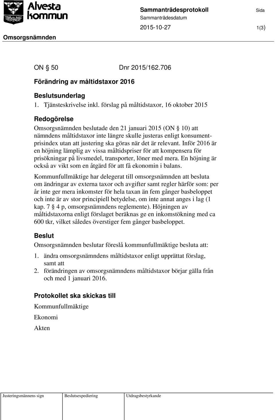 göras när det är relevant. Inför 2016 är en höjning lämplig av vissa måltidspriser för att kompensera för prisökningar på livsmedel, transporter, löner med mera.