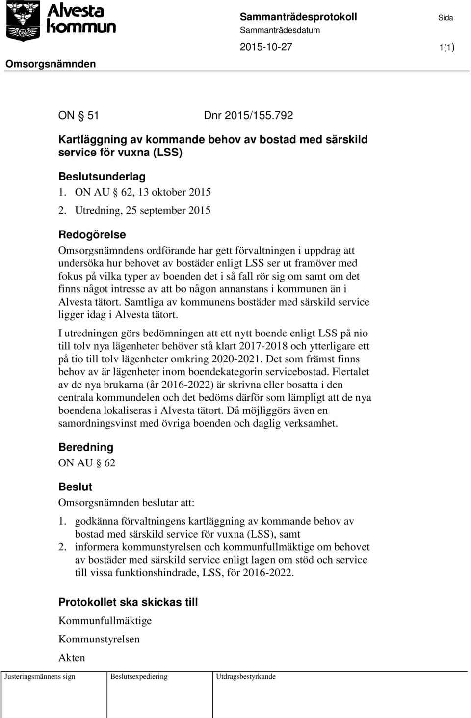 fall rör sig om samt om det finns något intresse av att bo någon annanstans i kommunen än i Alvesta tätort. Samtliga av kommunens bostäder med särskild service ligger idag i Alvesta tätort.