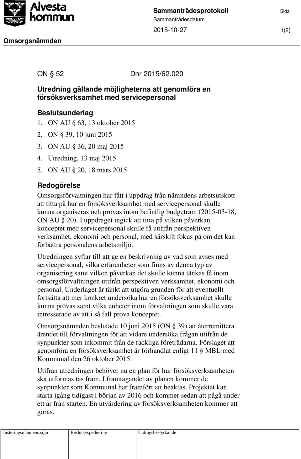 ON AU 20, 18 mars 2015 Omsorgsförvaltningen har fått i uppdrag från nämndens arbetsutskott att titta på hur en försöksverksamhet med servicepersonal skulle kunna organiseras och prövas inom befintlig