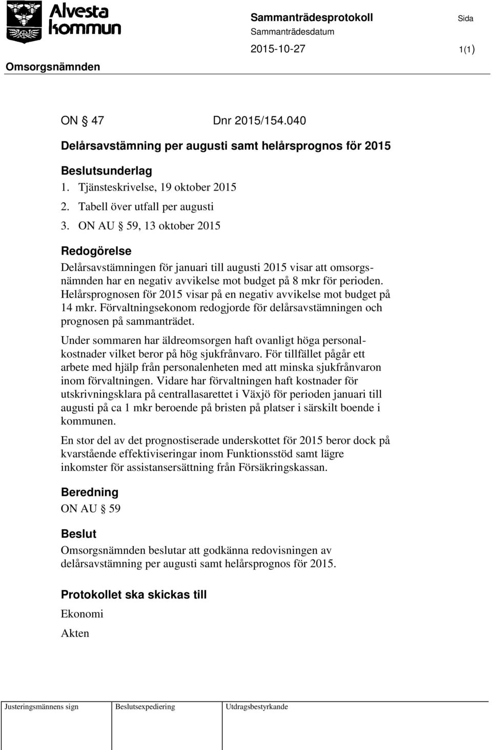 Helårsprognosen för 2015 visar på en negativ avvikelse mot budget på 14 mkr. Förvaltningsekonom redogjorde för delårsavstämningen och prognosen på sammanträdet.