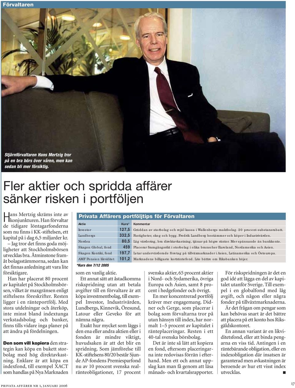 Han förvaltar de tidigare löntagarfonderna som nu finns i KK-stiftelsen, ett kapital på i dag 6,5 miljarder kr. Jag tror det finns goda möjligheter att Stockholmsbörsen utvecklas bra.