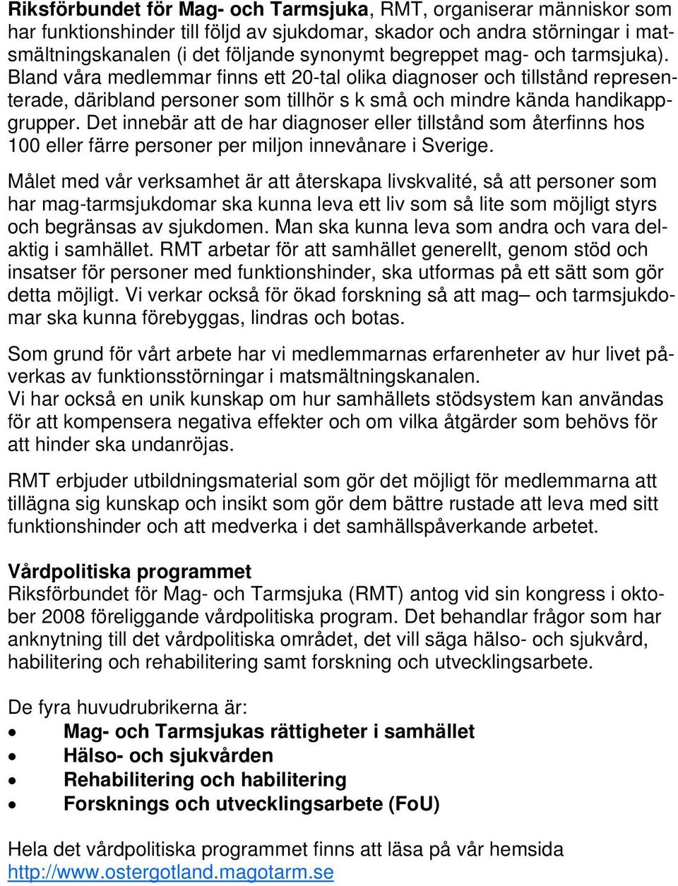 Det innebär att de har diagnoser eller tillstånd som återfinns hos 100 eller färre personer per miljon innevånare i Sverige.