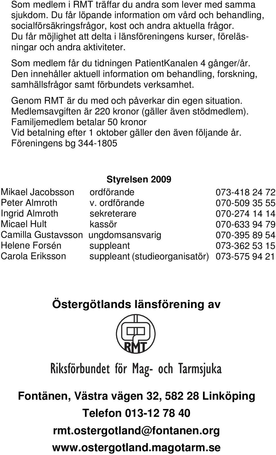 Den innehåller aktuell information om behandling, forskning, samhällsfrågor samt förbundets verksamhet. Genom RMT är du med och påverkar din egen situation.