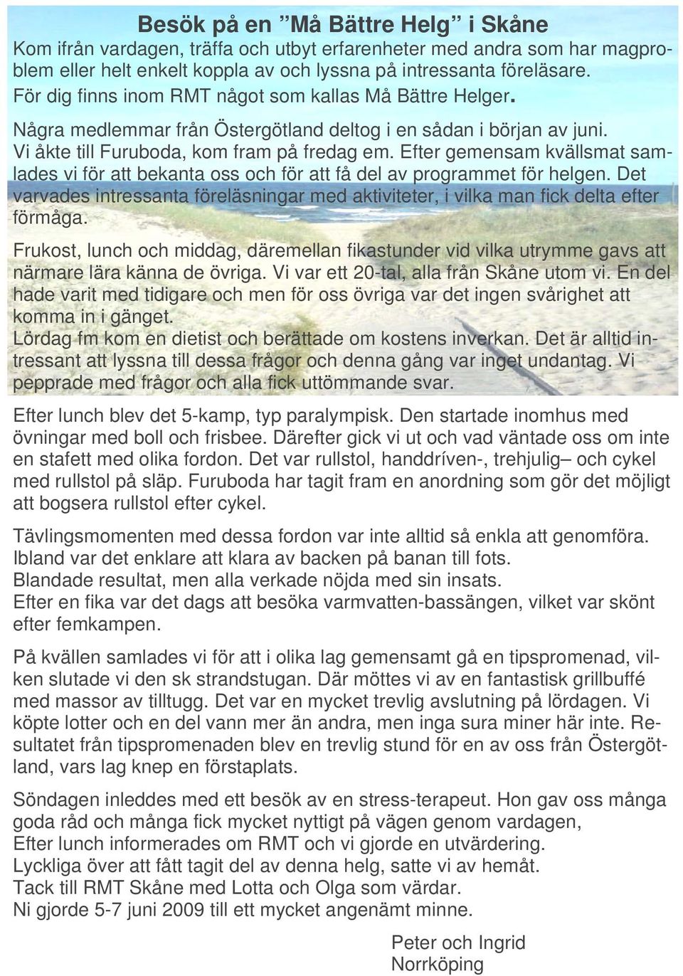 Efter gemensam kvällsmat samlades vi för att bekanta oss och för att få del av programmet för helgen. Det varvades intressanta föreläsningar med aktiviteter, i vilka man fick delta efter förmåga.