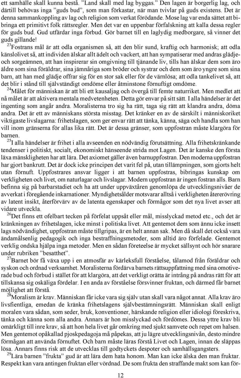 Men det var en uppenbar förfalskning att kalla dessa regler för guds bud. Gud utfärdar inga förbud. Gör barnet till en laglydig medborgare, så vinner det guds gillande!