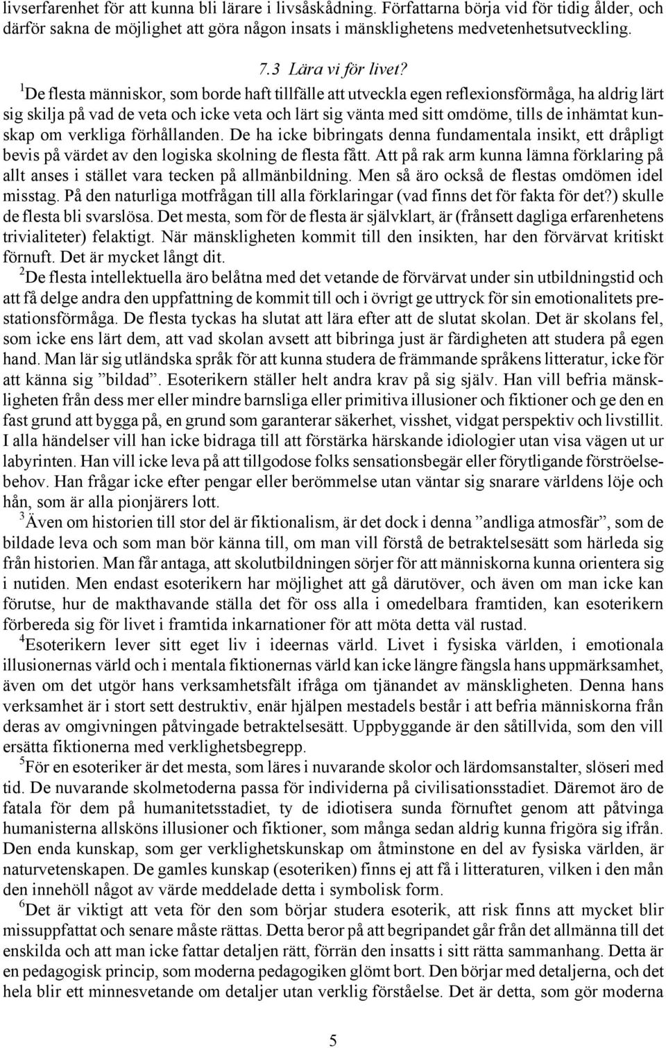 1 De flesta människor, som borde haft tillfälle att utveckla egen reflexionsförmåga, ha aldrig lärt sig skilja på vad de veta och icke veta och lärt sig vänta med sitt omdöme, tills de inhämtat