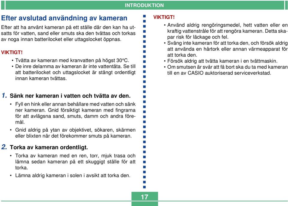 Se till att batterilocket och uttagslocket är stängt ordentligt innan kameran tvättas. VIKTIGT! Använd aldrig rengöringsmedel, hett vatten eller en kraftig vattenstråle för att rengöra kameran.