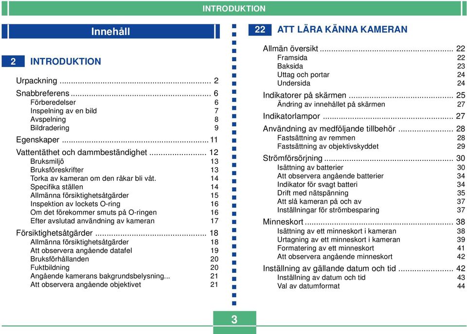 14 Specifika ställen 14 Allmänna försiktighetsåtgärder 15 Inspektion av lockets O-ring 16 Om det förekommer smuts på O-ringen 16 Efter avslutad användning av kameran 17 Försiktighetsåtgärder.