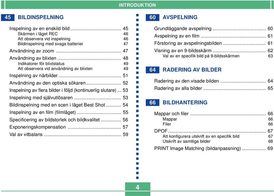 .. 52 Inspelning av flera bilder i följd (kontinuerlig slutare)... 53 Inspelning med självutlösaren... 53 Bildinspelning med en scen i läget Best Shot... 54 Inspelning av en film (filmläget).