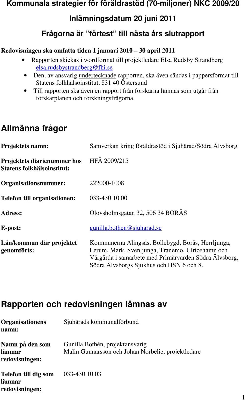 se Den, av ansvarig undertecknade rapporten, ska även sändas i pappersformat till Statens folkhälsoinstitut, 831 40 Östersund Till rapporten ska även en rapport från forskarna lämnas som utgår från