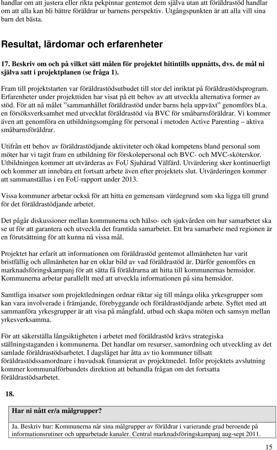 de mål ni själva satt i projektplanen (se fråga 1). Fram till projektstarten var föräldrastödsutbudet till stor del inriktat på föräldrastödsprogram.