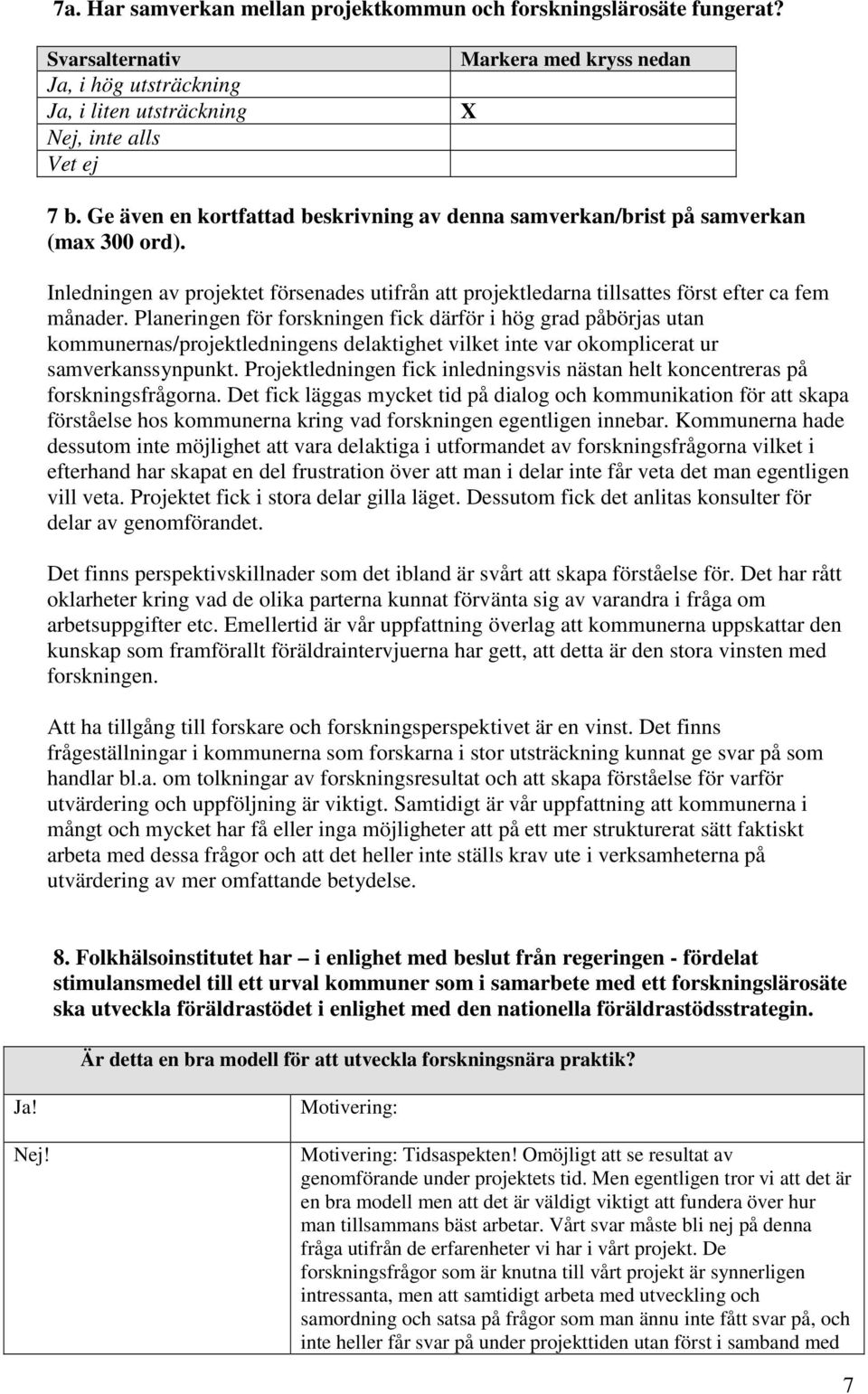 Planeringen för forskningen fick därför i hög grad påbörjas utan kommunernas/projektledningens delaktighet vilket inte var okomplicerat ur samverkanssynpunkt.