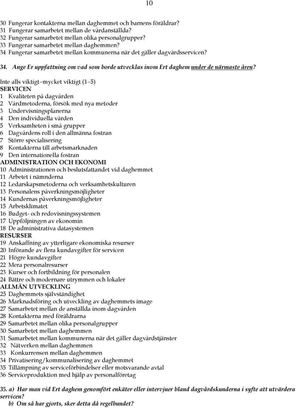 Inte alls viktigt mycket viktigt (1 5) SERVICEN 1 Kvaliteten på dagvården 2 Vårdmetoderna, försök med nya metoder 3 Undervisningsplanerna 4 Den individuella vården 5 Verksamheten i små grupper 6