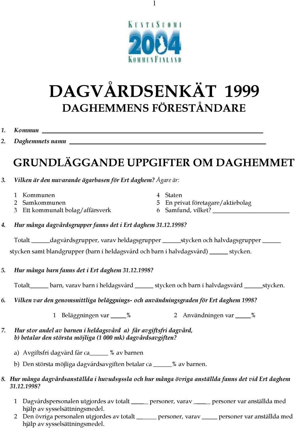 Totalt dagvårdsgrupper, varav heldagsgrupper stycken och halvdagsgrupper stycken samt blandgrupper (barn i heldagsvård och barn i halvdagsvård) stycken. 5. Hur många barn fanns det i Ert daghem 31.12.