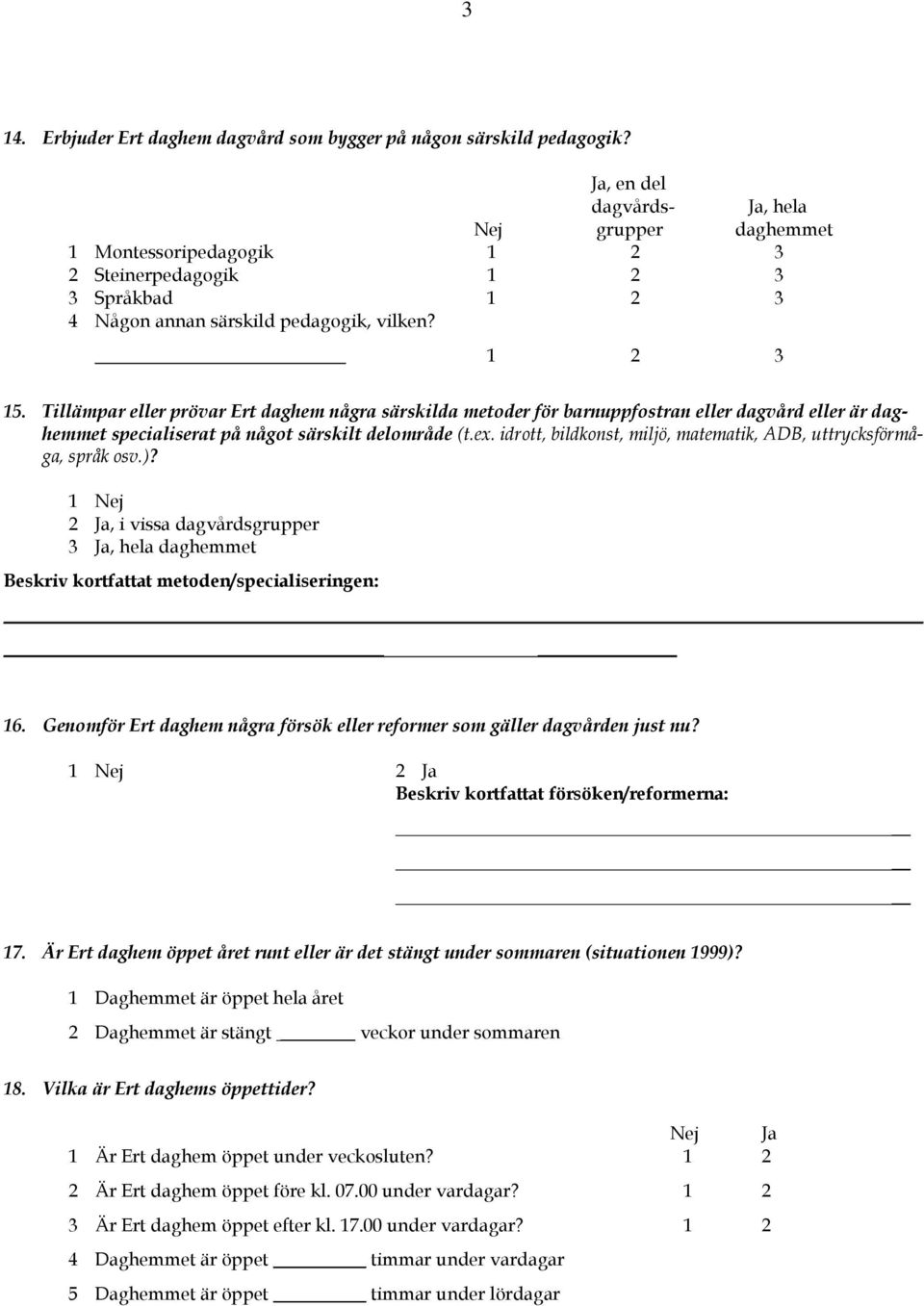 Tillämpar eller prövar Ert daghem några särskilda metoder för barnuppfostran eller dagvård eller är daghemmet specialiserat på något särskilt delområde (t.ex.