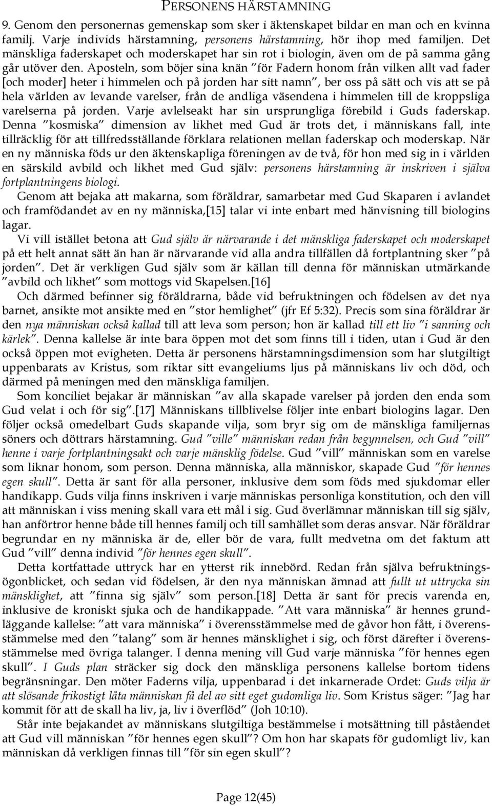 Aposteln, som böjer sina knän för Fadern honom från vilken allt vad fader [och moder] heter i himmelen och på jorden har sitt namn, ber oss på sätt och vis att se på hela världen av levande varelser,