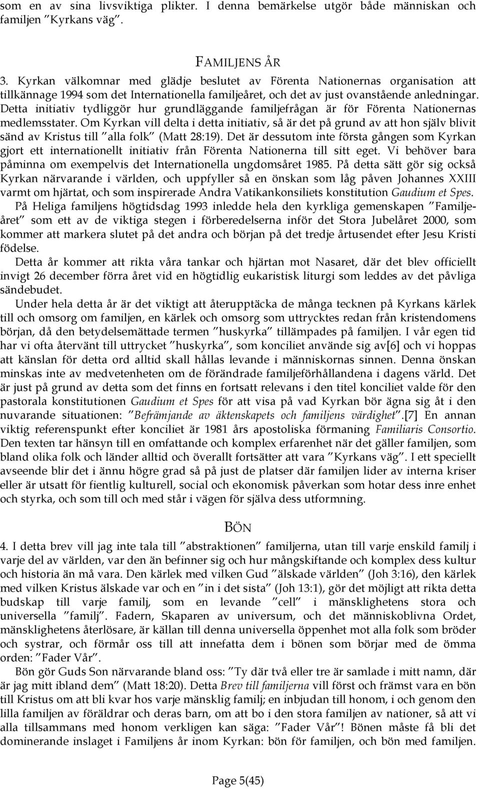 Detta initiativ tydliggör hur grundläggande familjefrågan är för Förenta Nationernas medlemsstater.