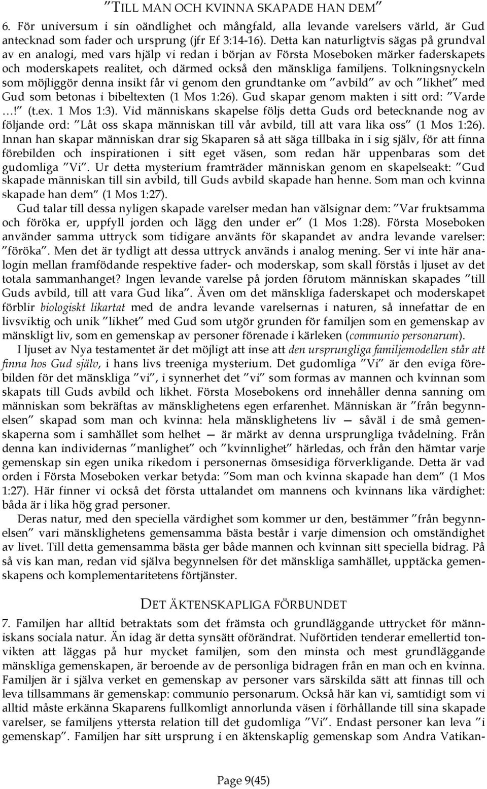 Tolkningsnyckeln som möjliggör denna insikt får vi genom den grundtanke om avbild av och likhet med Gud som betonas i bibeltexten (1 Mos 1:26). Gud skapar genom makten i sitt ord: Varde! (t.ex. 1 Mos 1:3).