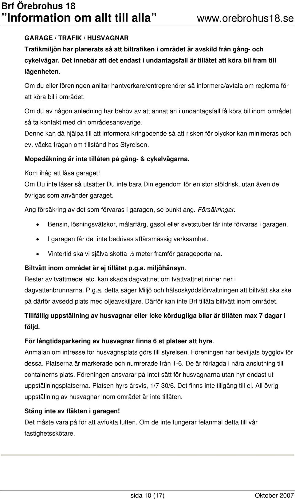 Om du eller föreningen anlitar hantverkare/entreprenörer så informera/avtala om reglerna för att köra bil i området.