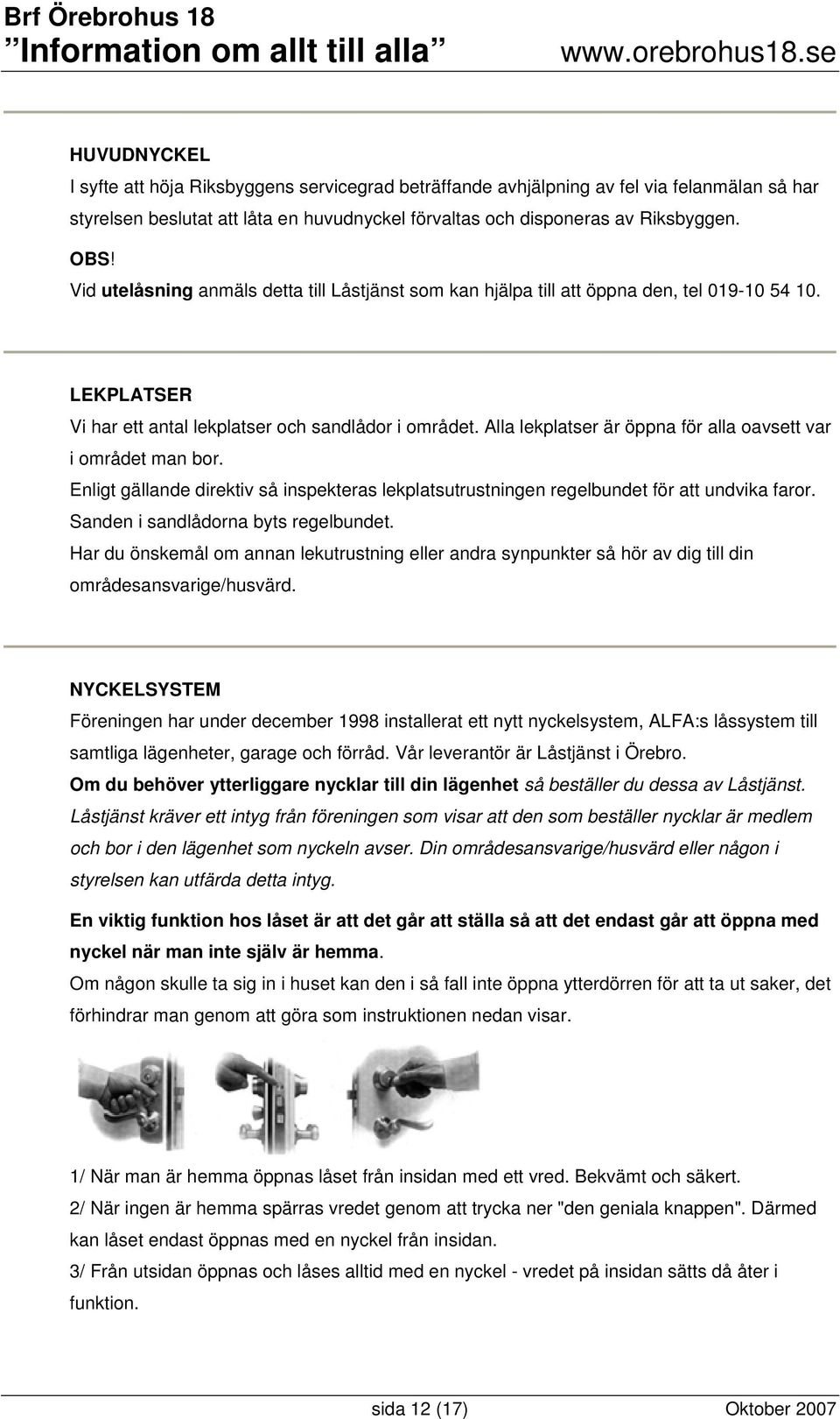 Alla lekplatser är öppna för alla oavsett var i området man bor. Enligt gällande direktiv så inspekteras lekplatsutrustningen regelbundet för att undvika faror. Sanden i sandlådorna byts regelbundet.