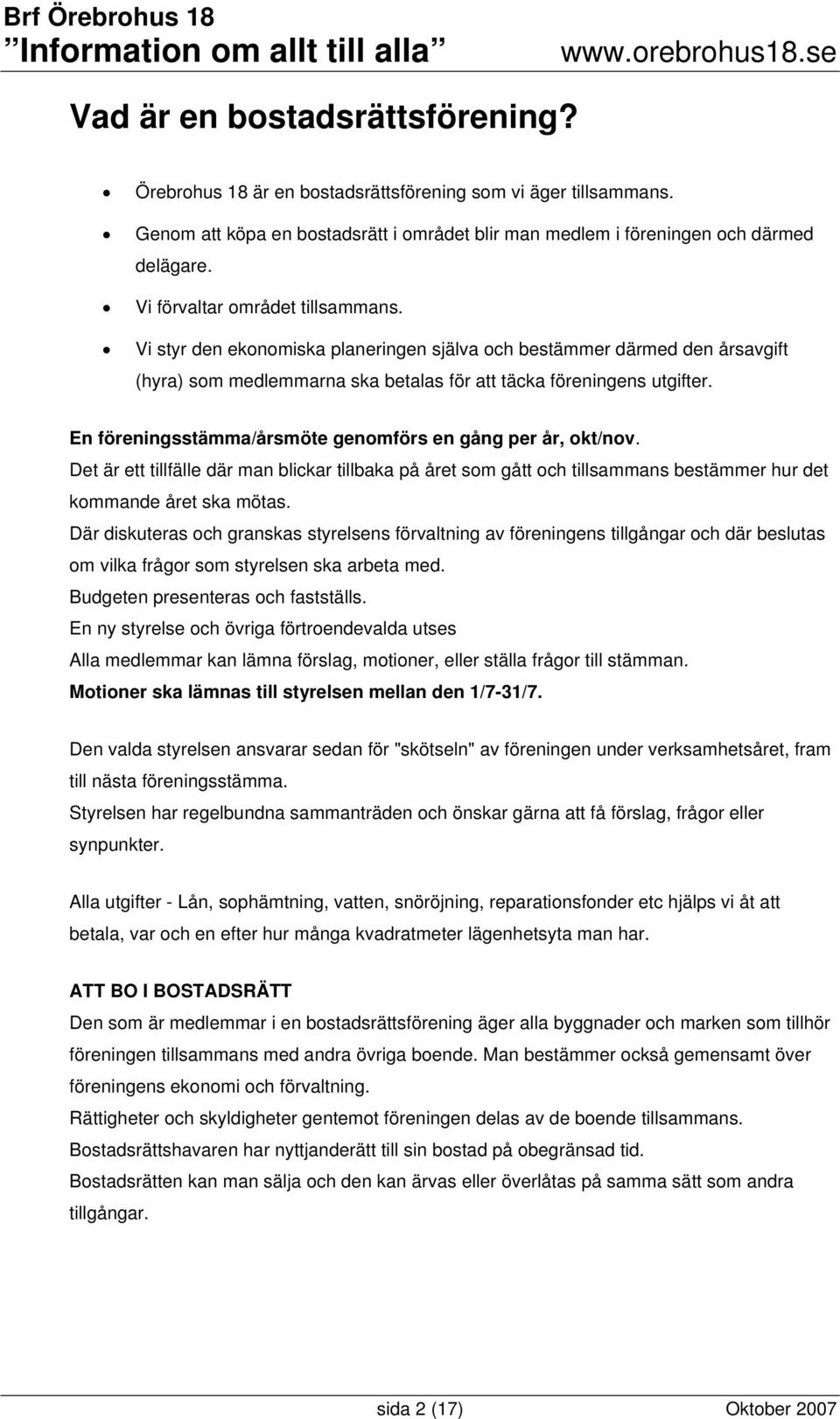 En föreningsstämma/årsmöte genomförs en gång per år, okt/nov. Det är ett tillfälle där man blickar tillbaka på året som gått och tillsammans bestämmer hur det kommande året ska mötas.