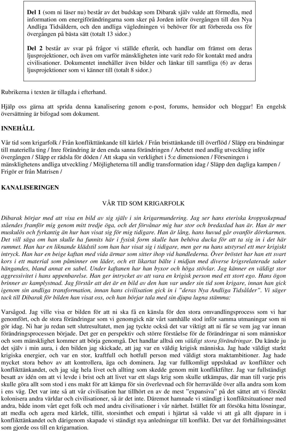 ) Del 2 består av svar på frågor vi ställde efteråt, och handlar om främst om deras ljusprojektioner, och även om varför mänskligheten inte varit redo för kontakt med andra civilisationer.