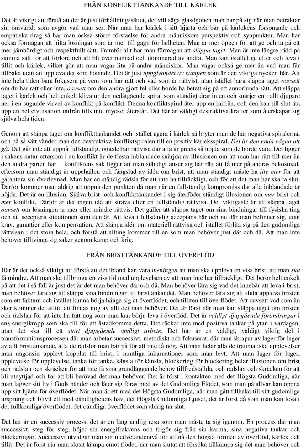 Man har också förmågan att hitta lösningar som är mer till gagn för helheten. Man är mer öppen för att ge och ta på ett mer jämbördigt och respektfullt sätt.