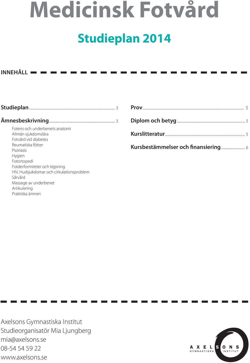Fotderformiteter och tejpning HIV, Hudsjukdomar och cirkulationsproblem Sårvård Massage av underbenet Artikulering Praktiska