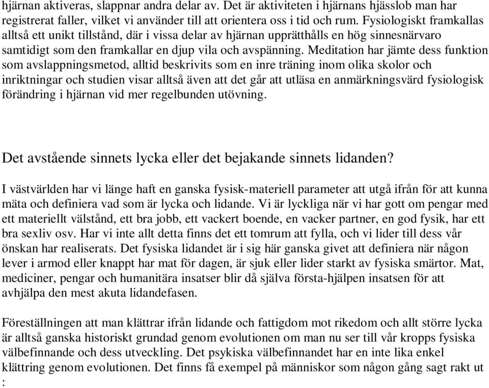 Meditation har jämte dess funktion som avslappningsmetod, alltid beskrivits som en inre träning inom olika skolor och inriktningar och studien visar alltså även att det går att utläsa en