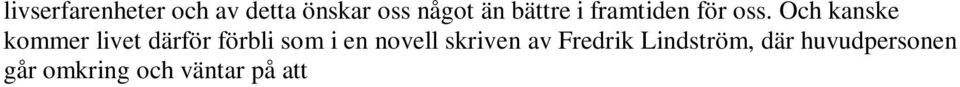 lägenheten, det nya jobbet, den nya drömpartnern osv. Men det riktiga livet har pågått ett bra tag. Kanske har det pågått i all oändlighet?