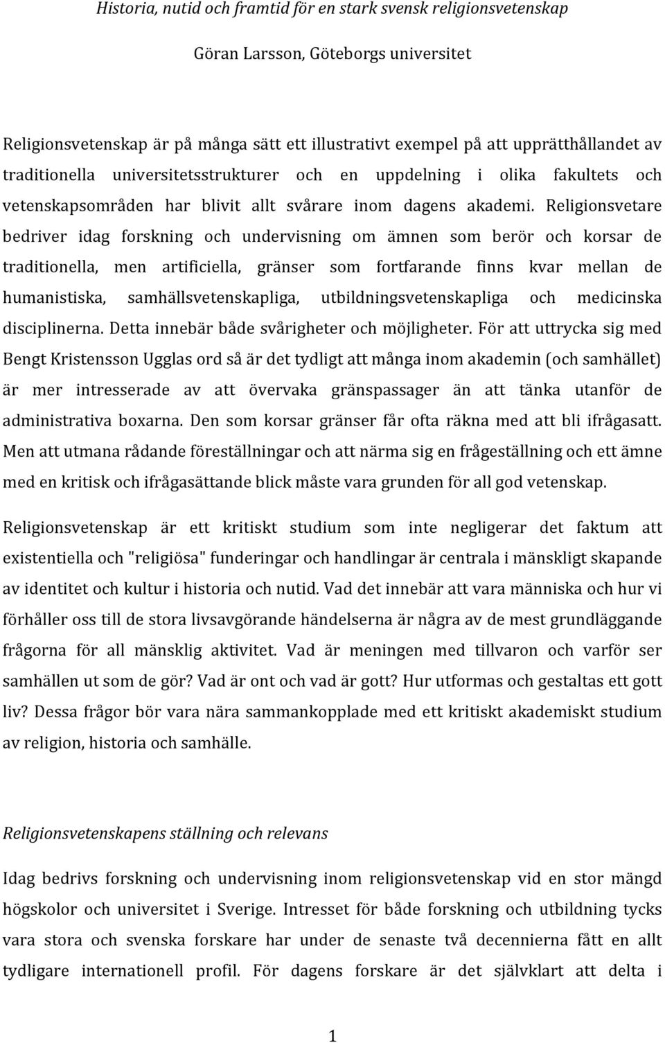 Religionsvetare bedriver idag forskning och undervisning om ämnen som berör och korsar de traditionella, men artificiella, gränser som fortfarande finns kvar mellan de humanistiska,