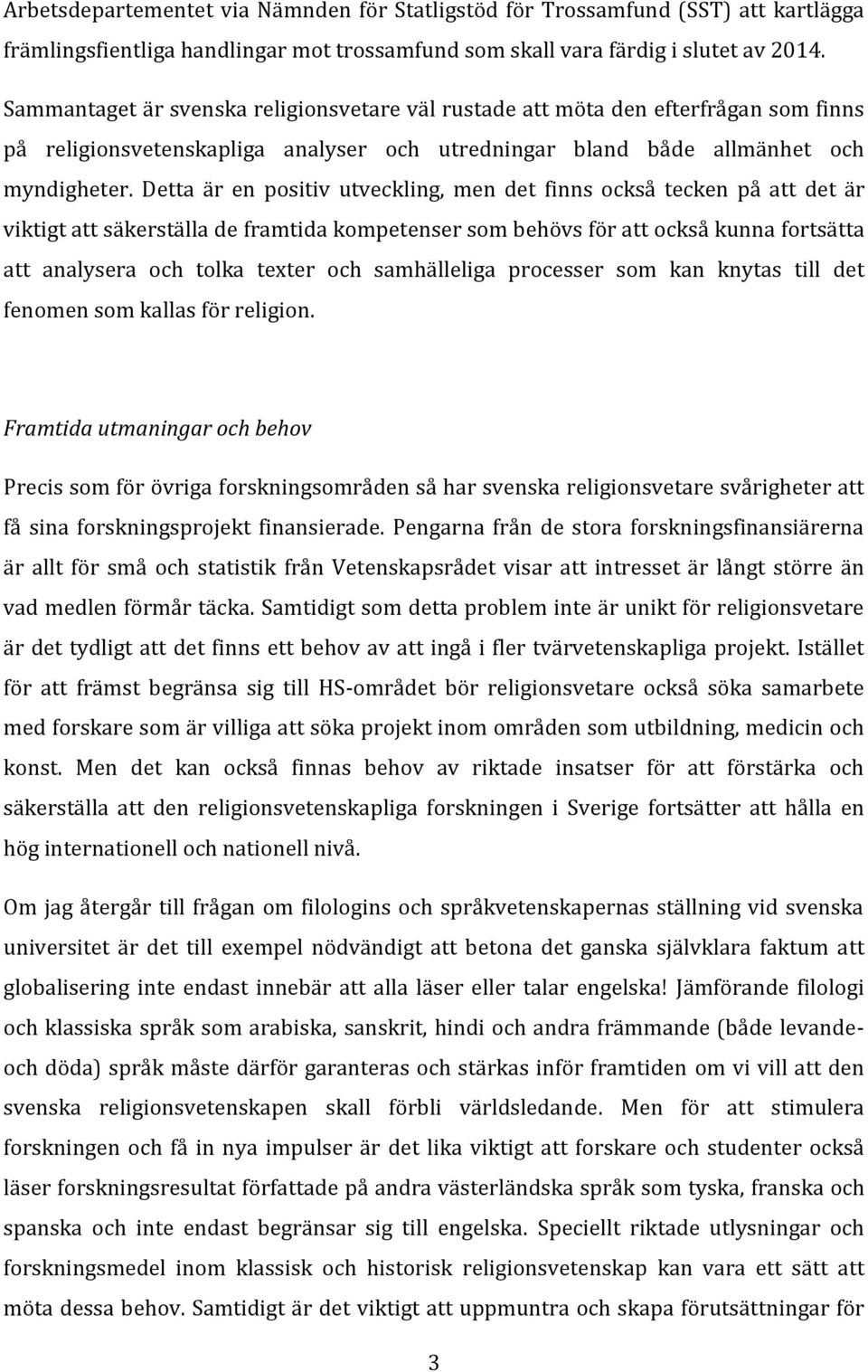 Detta är en positiv utveckling, men det finns också tecken på att det är viktigt att säkerställa de framtida kompetenser som behövs för att också kunna fortsätta att analysera och tolka texter och