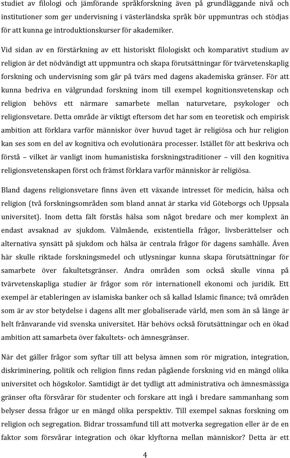 Vid sidan av en förstärkning av ett historiskt filologiskt och komparativt studium av religion är det nödvändigt att uppmuntra och skapa förutsättningar för tvärvetenskaplig forskning och