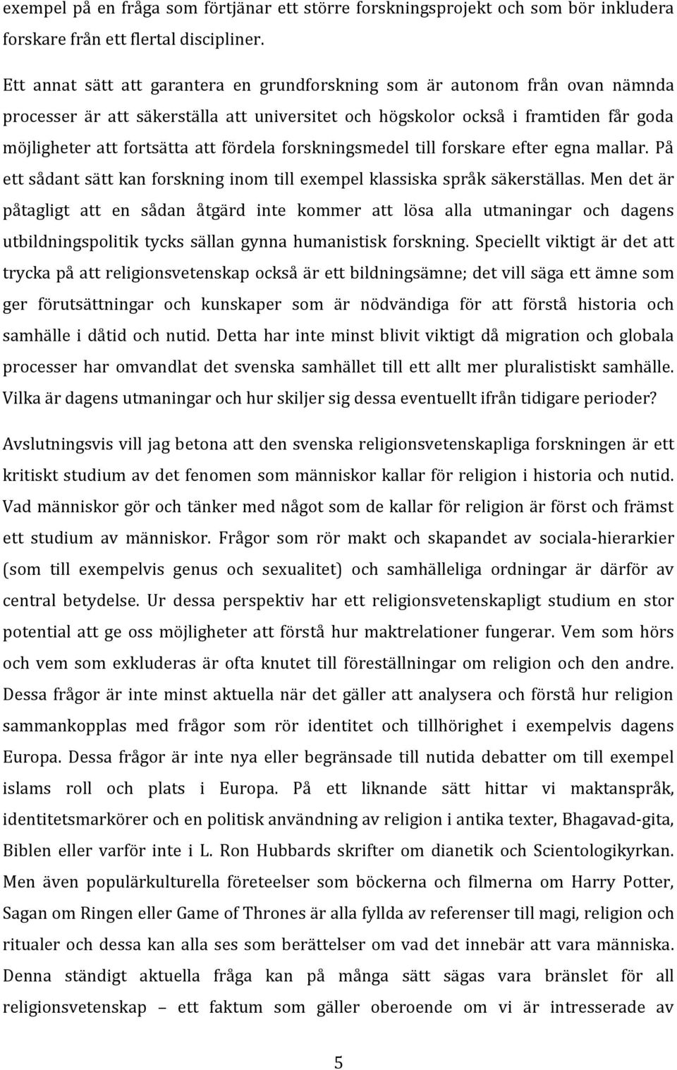 fördela forskningsmedel till forskare efter egna mallar. På ett sådant sätt kan forskning inom till exempel klassiska språk säkerställas.