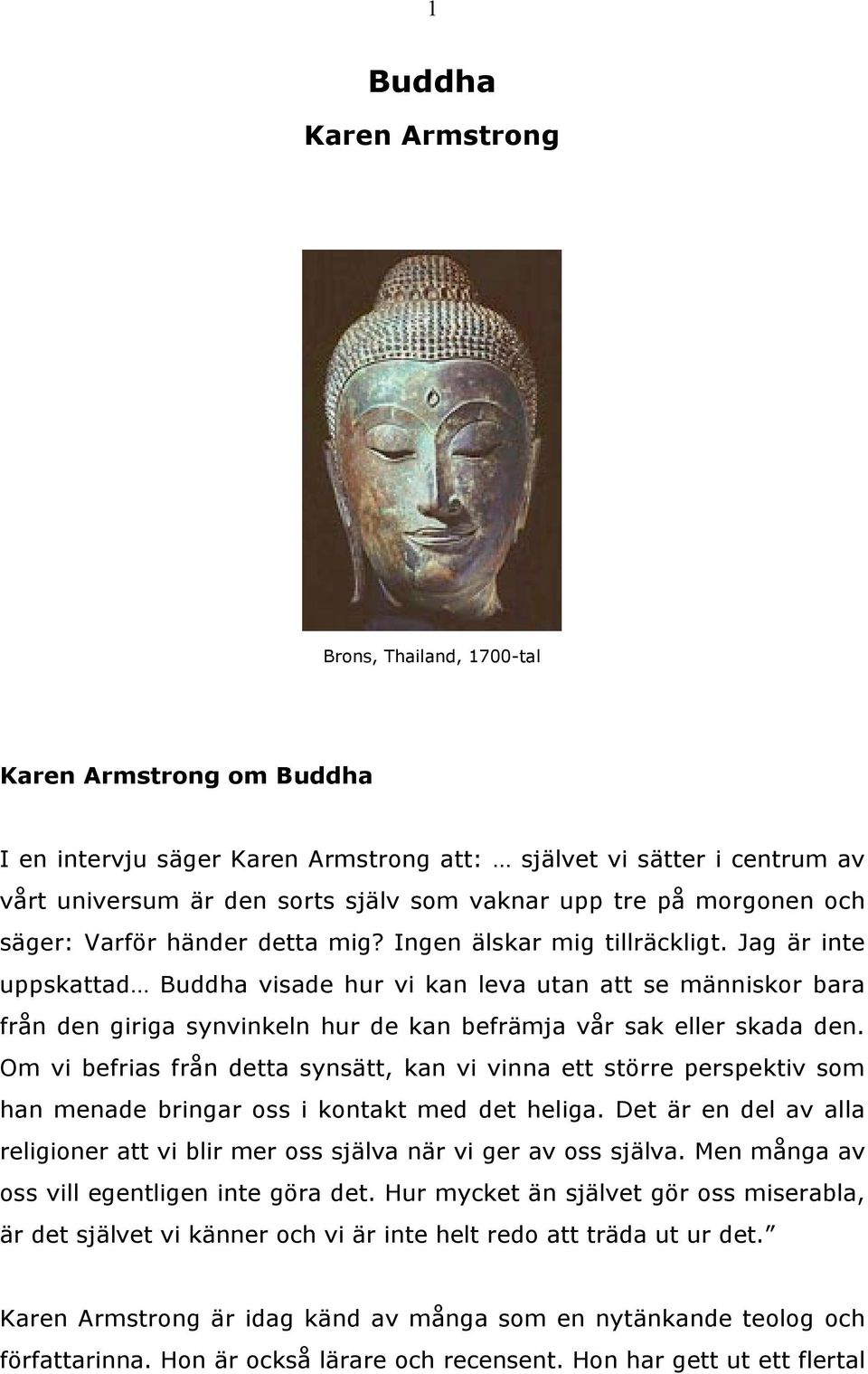 Jag är inte uppskattad Buddha visade hur vi kan leva utan att se människor bara från den giriga synvinkeln hur de kan befrämja vår sak eller skada den.