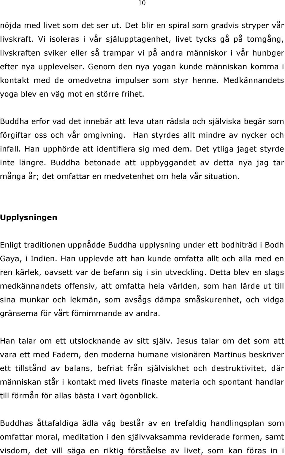 Genom den nya yogan kunde människan komma i kontakt med de omedvetna impulser som styr henne. Medkännandets yoga blev en väg mot en större frihet.