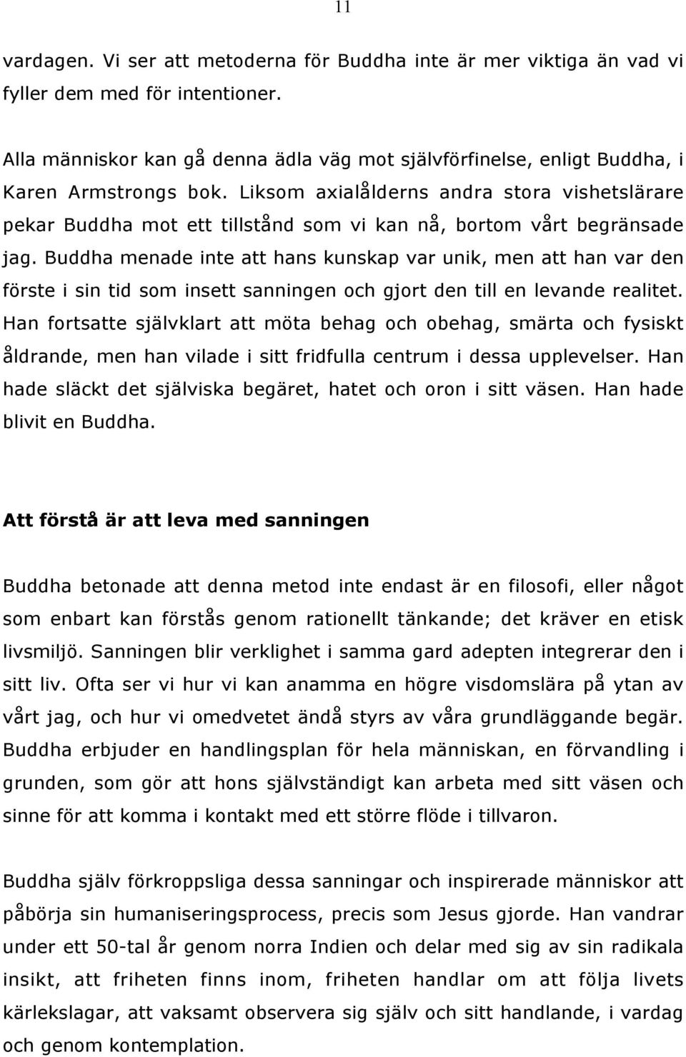 Liksom axialålderns andra stora vishetslärare pekar Buddha mot ett tillstånd som vi kan nå, bortom vårt begränsade jag.