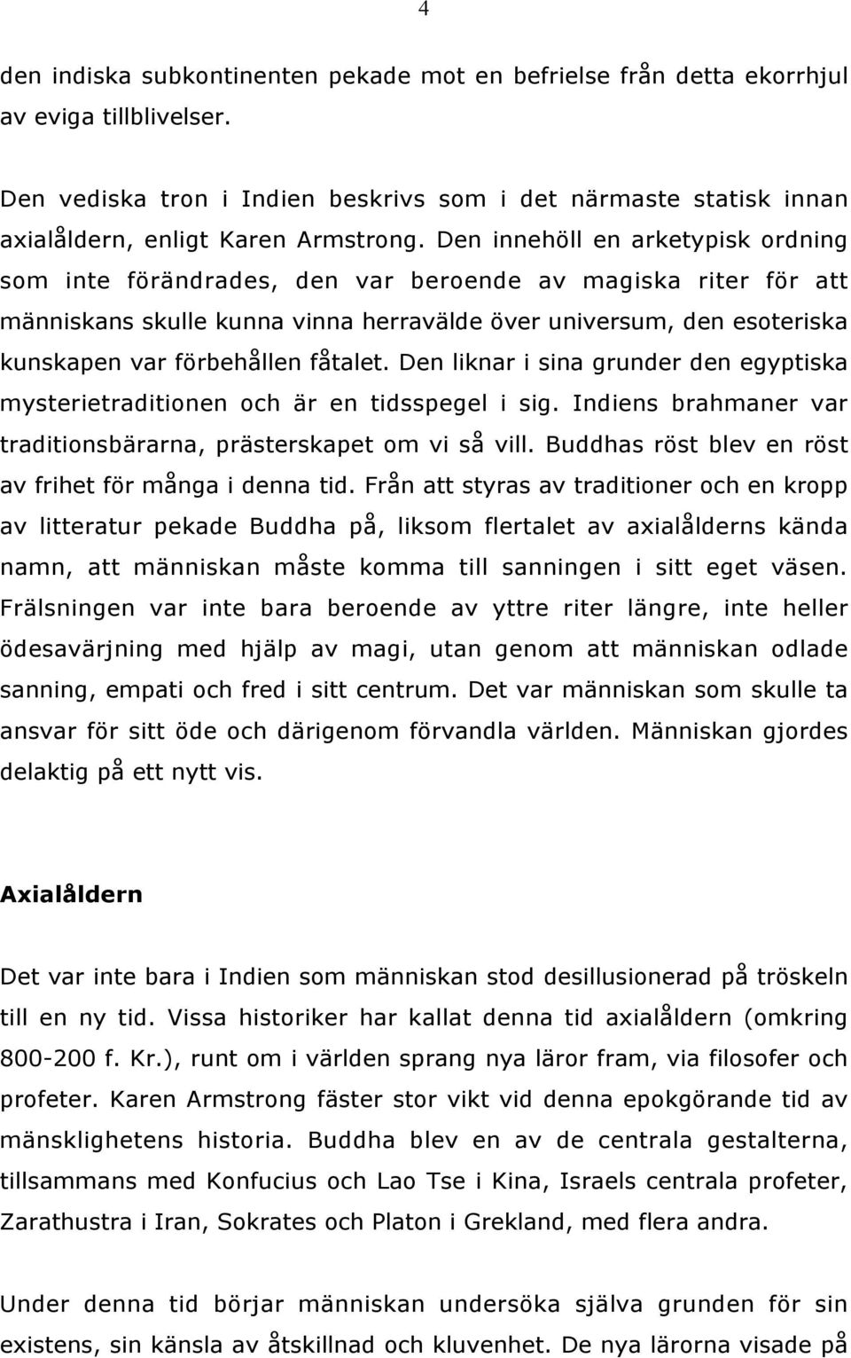 Den innehöll en arketypisk ordning som inte förändrades, den var beroende av magiska riter för att människans skulle kunna vinna herravälde över universum, den esoteriska kunskapen var förbehållen