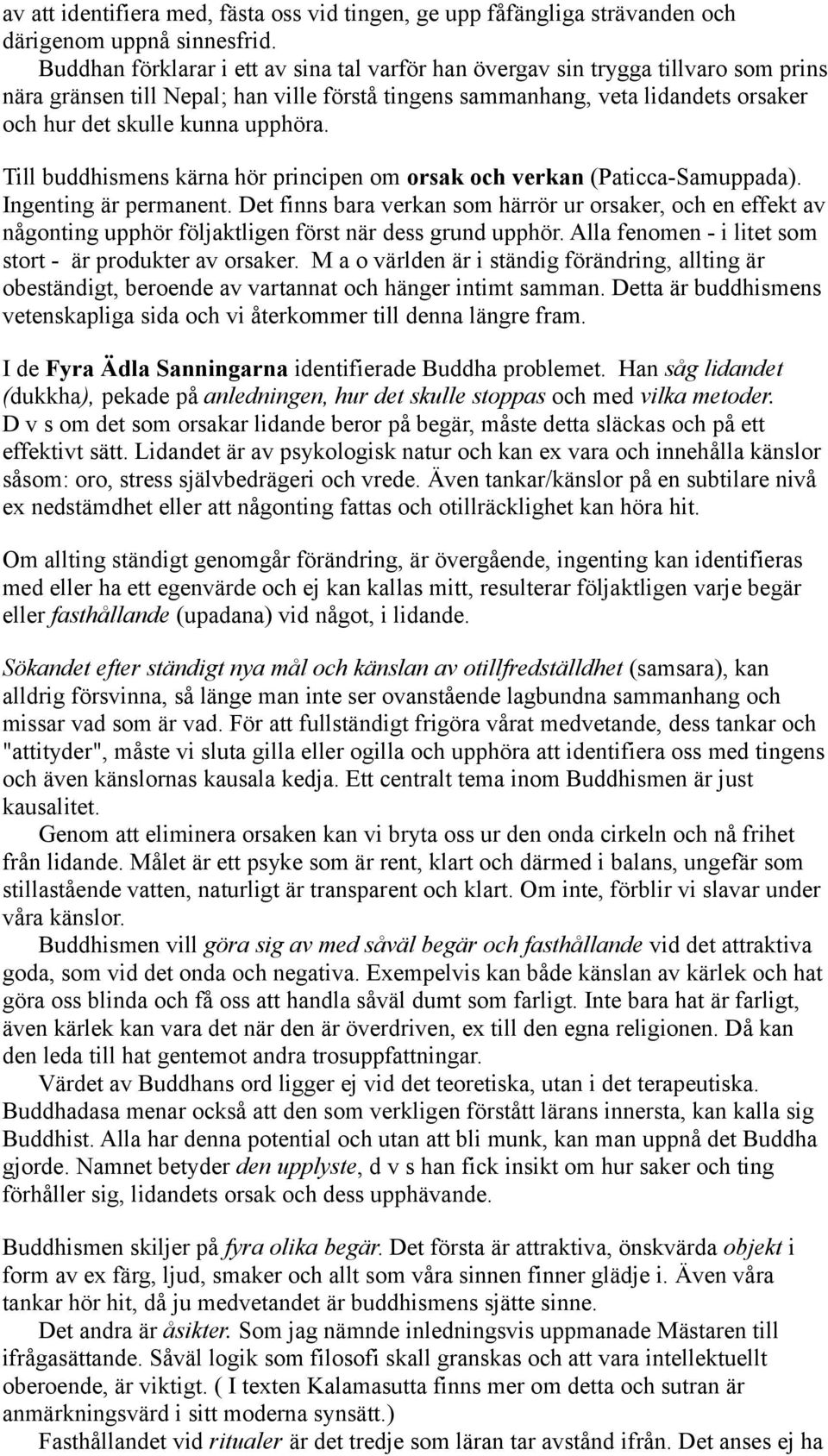 upphöra. Till buddhismens kärna hör principen om orsak och verkan (Paticca-Samuppada). Ingenting är permanent.